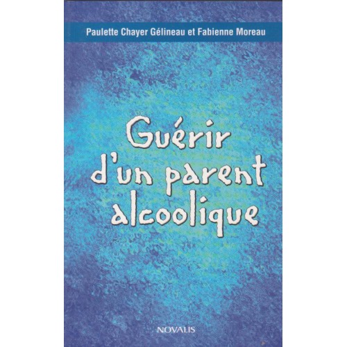 Guérir d'un parent alcoolique, Paulette Chayar Fabienne Moreau
